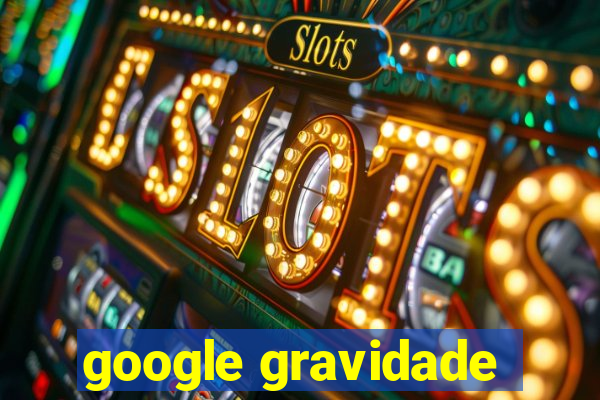 google gravidade